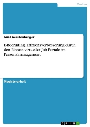 E-Recruiting. Effizienzverbesserung durch den Einsatz virtueller Job-Portale im Personalmanagement - Axel Gerstenberger