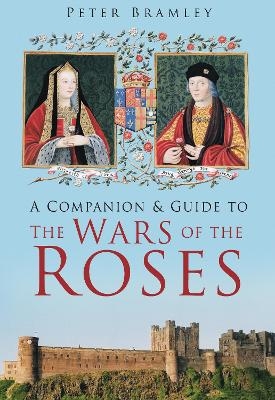 A Companion and Guide to the Wars of the Roses - Peter Bramley