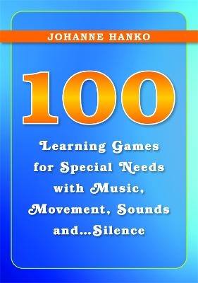 100 Learning Games for Special Needs with Music, Movement, Sounds and...Silence - Johanne Hanko