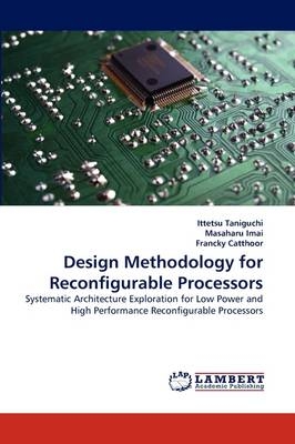 Design Methodology for Reconfigurable Processors - Ittetsu Taniguchi, Masaharu Imai, Francky Catthoor