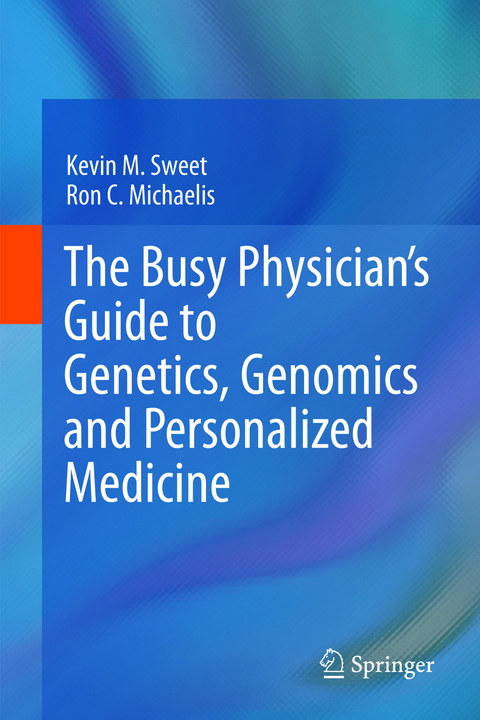 The Busy Physician’s Guide To Genetics, Genomics and Personalized Medicine - Kevin M. Sweet, Ron C. Michaelis