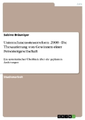 Unternehmenssteuerreform 2008 - Die Thesaurierung von Gewinnen einer Personengesellschaft - Sabine Bräuniger