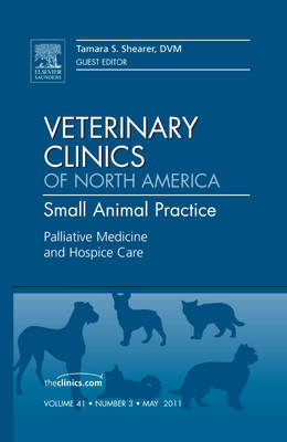 Palliative Medicine and Hospice Care, An Issue of Veterinary Clinics: Small Animal Practice - Tami Shearer