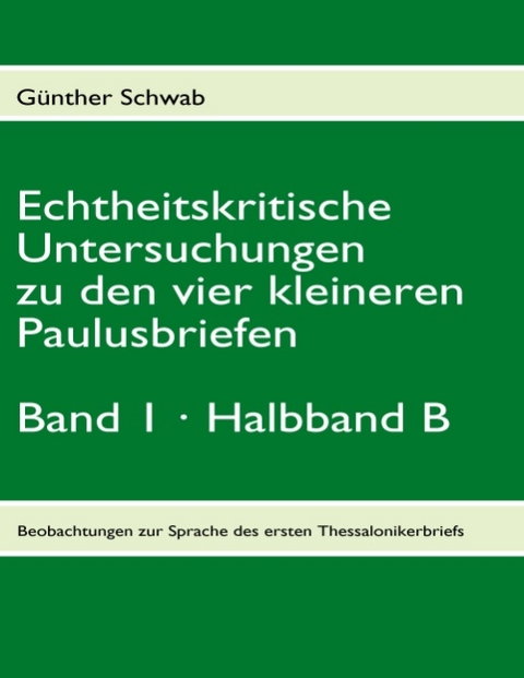 Echtheitskritische Untersuchungen zu den vier kleineren Paulusbriefen. Band 1, Halbband B