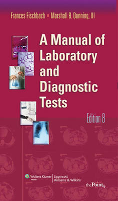 A Manual of Laboratory and Diagnostic Tests - Frances Talaska Fischbach, Marshall Barnett Dunning