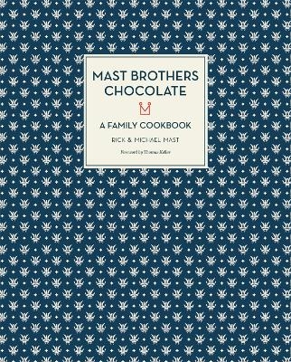 Mast Brothers Chocolate: A Family Cookbook - Rick Mast, Michael Mast