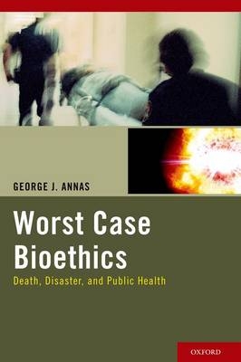 Worst Case Bioethics - George J. Annas