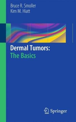 Dermal Tumors: The Basics - Bruce R. Smoller, Kim M. Hiatt