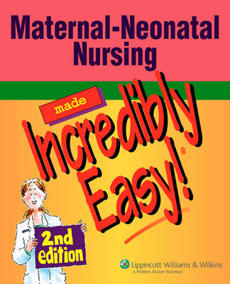 Maternal-neonatal Nursing Made Incredibly Easy!