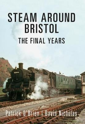 Steam Around Bristol - Patrick O'Brien, David Nicholas