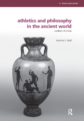 Athletics and Philosophy in the Ancient World - Heather Reid