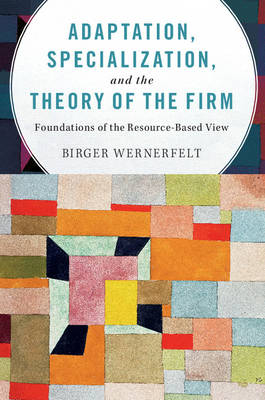 Adaptation, Specialization, and the Theory of the Firm - Birger Wernerfelt