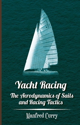 Yacht Racing - The Aerodynamics of Sails and Racing Tactics - Manfred Curry