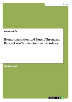 Eventorganisation und Durchführung am Beispiel von Tennisreisen zum Gardasee - Bernhard Öl