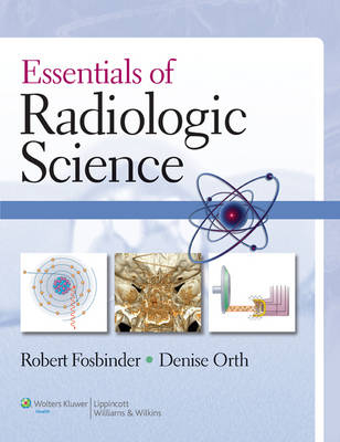 Essentials of Radiologic Science - Robert A. Fosbinder, Denise Orth