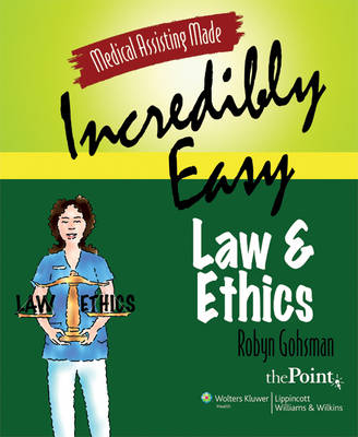 Medical Assisting Made Incredibly Easy: Law and Ethics - Robyn Gohsman