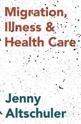 Migration, Illness and Healthcare - Jenny Altschuler