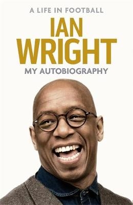 A Life in Football: My Autobiography - Ian Wright