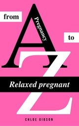 Relaxed pregnant from A to Z - Chloe Gibson