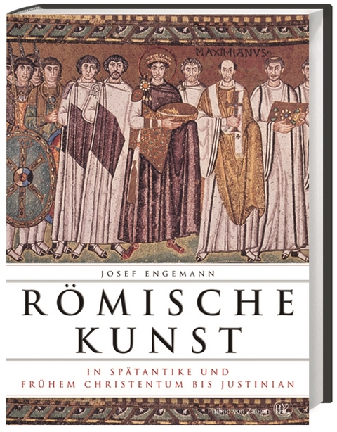 Römische Kunst in Spätantike und frühem Christentum bis Justinian - Josef Engemann