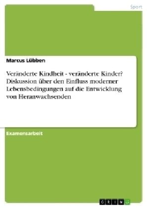 VerÃ¤nderte Kindheit - verÃ¤nderte Kinder? Diskussion Ã¼ber den Einfluss moderner Lebensbedingungen auf die Entwicklung von Heranwachsenden - Marcus LÃ¼bben