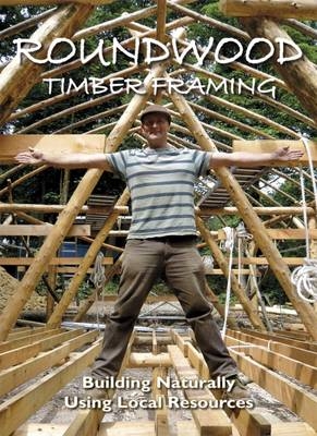 Roundwood Timber Framing - Ben Law