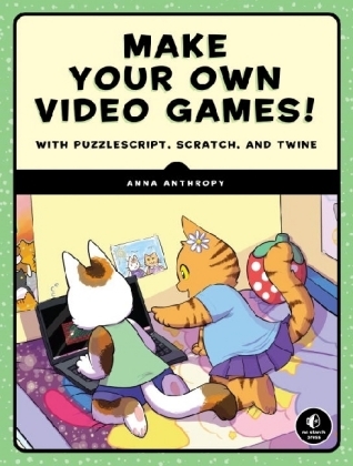 Make Your Own Video Games! - Anna Anthropy