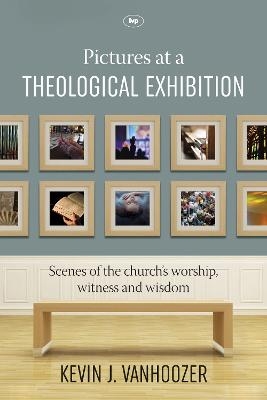 Pictures at a Theological Exhibition - Kevin J. Vanhoozer