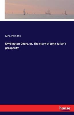 Dyrbington Court, or, The story of John Julian's prosperity -  Parsons