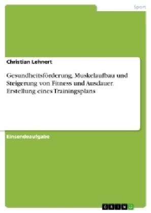 GesundheitsfÃ¶rderung, Muskelaufbau und Steigerung von Fitness und Ausdauer. Erstellung eines Trainingsplans - Christian Lehnert