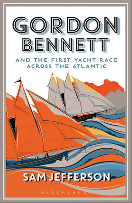 Gordon Bennett and the First Yacht Race Across the Atlantic - Sam Jefferson