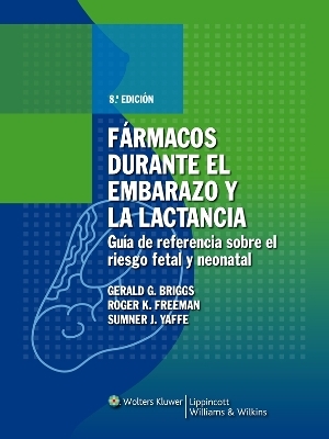 Fármacos durante el embarazo y la lactancia - Gerald G. Briggs, Roger K. Freeman, Sumner J. Yaffe