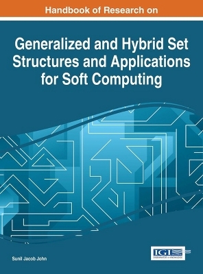 Handbook of Research on Generalized and Hybrid Set Structures and Applications for Soft Computing - 