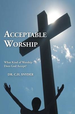 Acceptable Worship - Dr C H Snyder