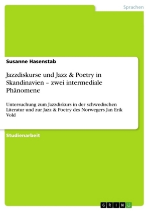 Jazzdiskurse und Jazz & Poetry in Skandinavien Â¿ zwei intermediale PhÃ¤nomene - Susanne Hasenstab