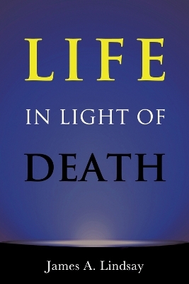 Life in Light of Death - James Lindsay