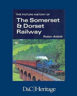 The Picture History of Somerset & Dorset Railway - Robin Atthill