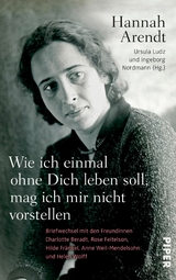 Wie ich einmal ohne Dich leben soll, mag ich mir nicht vorstellen - Hannah Arendt