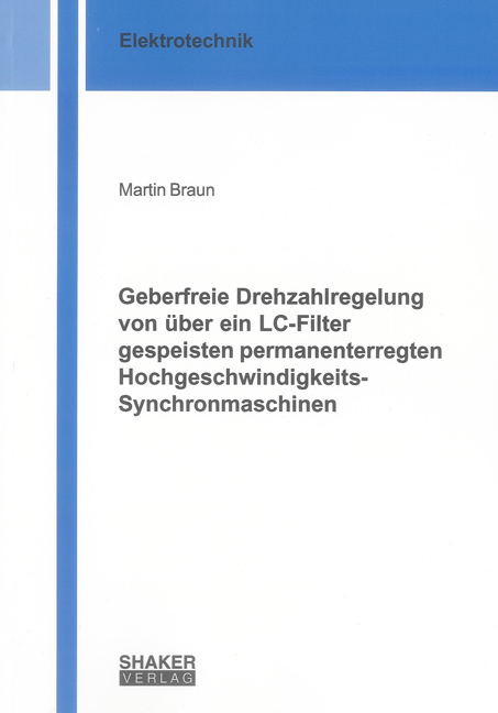 Geberfreie Drehzahlregelung von über ein LC-Filter gespeisten permanenterregten Hochgeschwindigkeits-Synchronmaschinen - Martin Braun