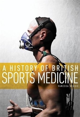 A History of British Sports Medicine - Vanessa Heggie