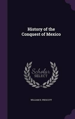 History of the Conquest of Mexico - William H Prescott