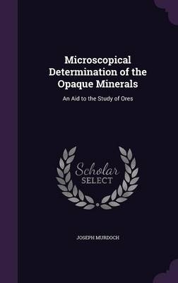 Microscopical Determination of the Opaque Minerals - Joseph Murdoch