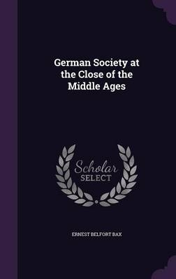 German Society at the Close of the Middle Ages - Ernest Belfort Bax