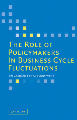 The Role of Policymakers in Business Cycle Fluctuations - Jim Granato, M. C. Sunny Wong