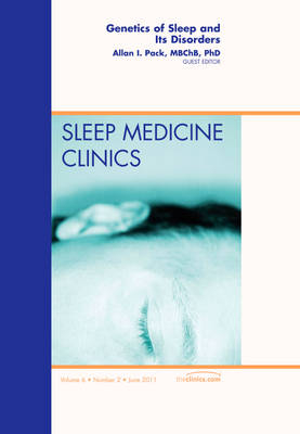 Genetics of Sleep and Its Disorders, An Issue of Sleep Medicine Clinics - Allan Pack