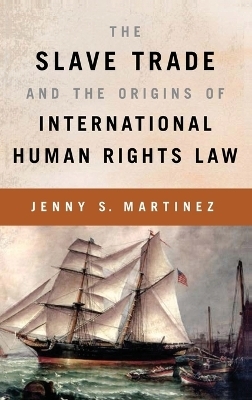 The Slave Trade and the Origins of International Human Rights Law - Jenny S. Martinez