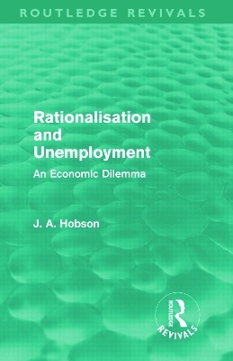 Rationalisation and Unemployment (Routledge Revivals) - J. A. Hobson