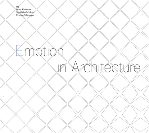 Emotion in Architecture - Dörte Kuhlmann, Marjan Colletti, Sigrid Brell-Cokcan, Johannes Braumann, Russell Loveridge, Alexis Meier, Kristina Schinegger