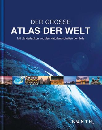 KUNTH Weltatlas, Der grosse Atlas der Welt, Mit Länderlexikon und den Naturlandschaften der Erde