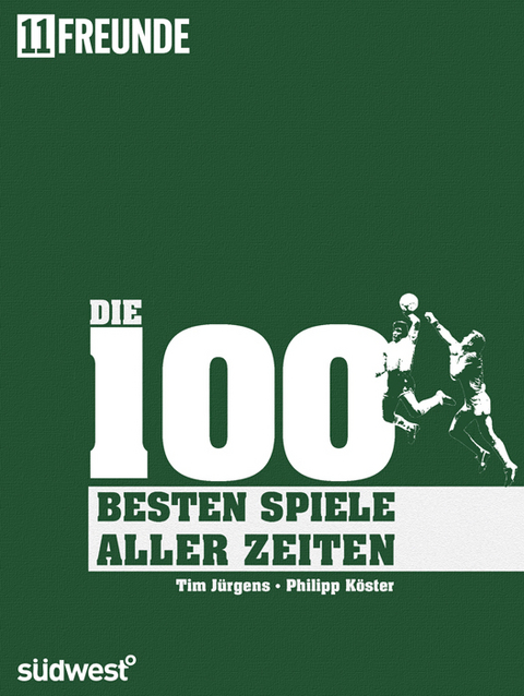 Die 100 besten (Fußball-)Spiele aller Zeiten - Tim Jürgens, Philipp Köster